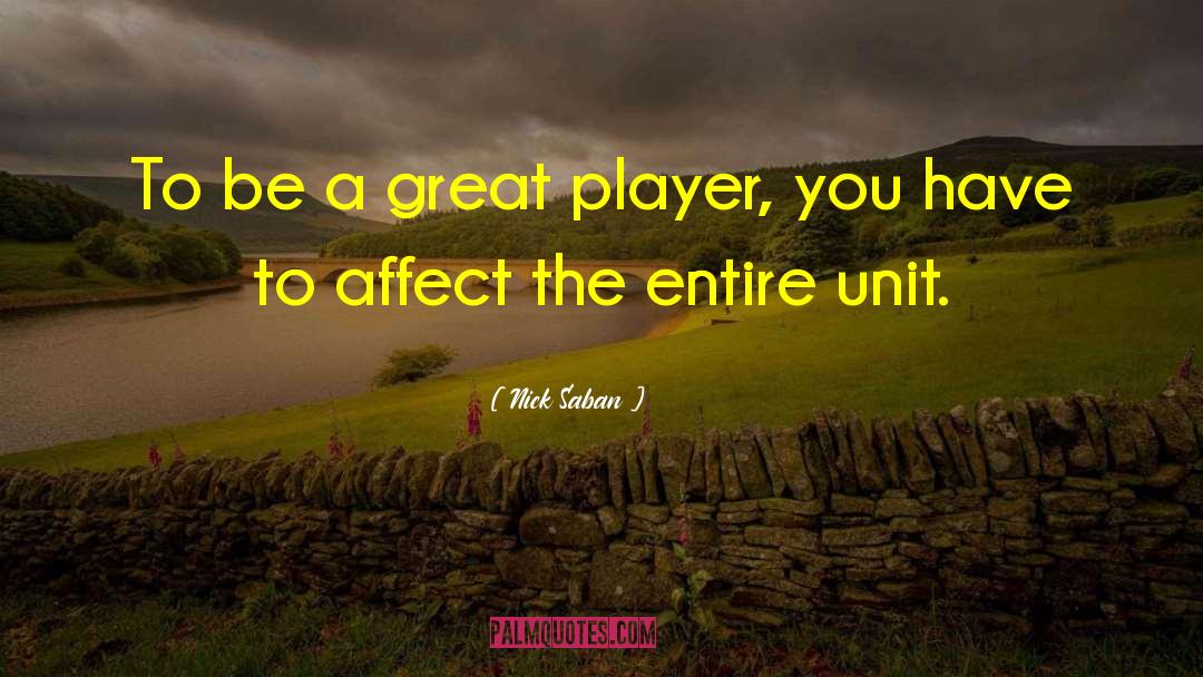 Nick Saban Quotes: To be a great player,