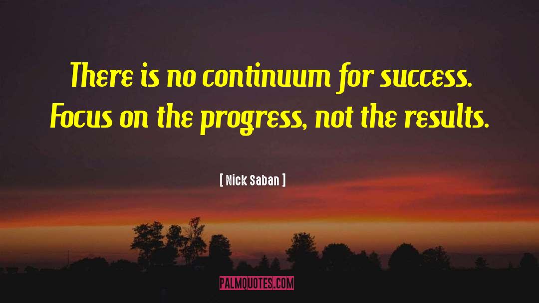 Nick Saban Quotes: There is no continuum for