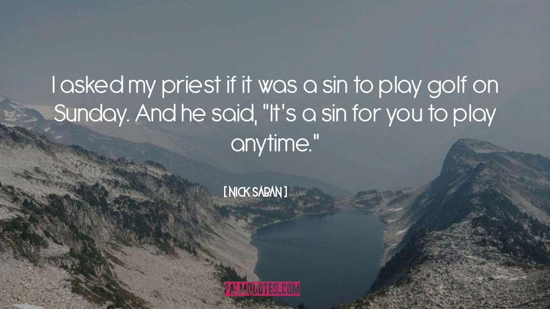 Nick Saban Quotes: I asked my priest if