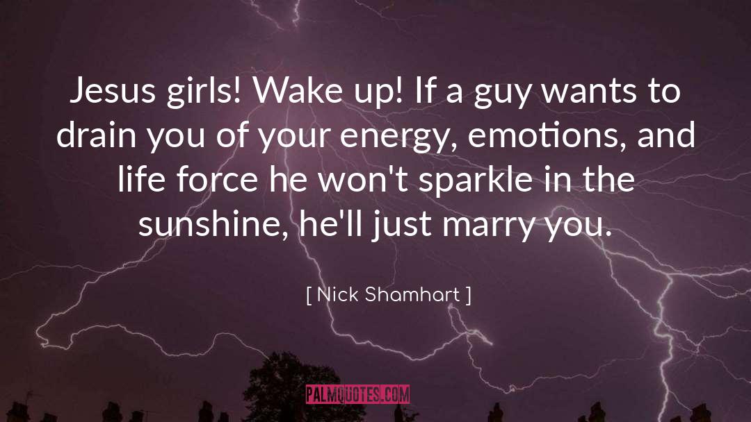 Nick Shamhart Quotes: Jesus girls! Wake up! If
