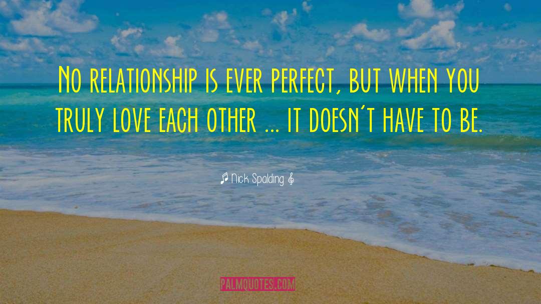 Nick Spalding Quotes: No relationship is ever perfect,