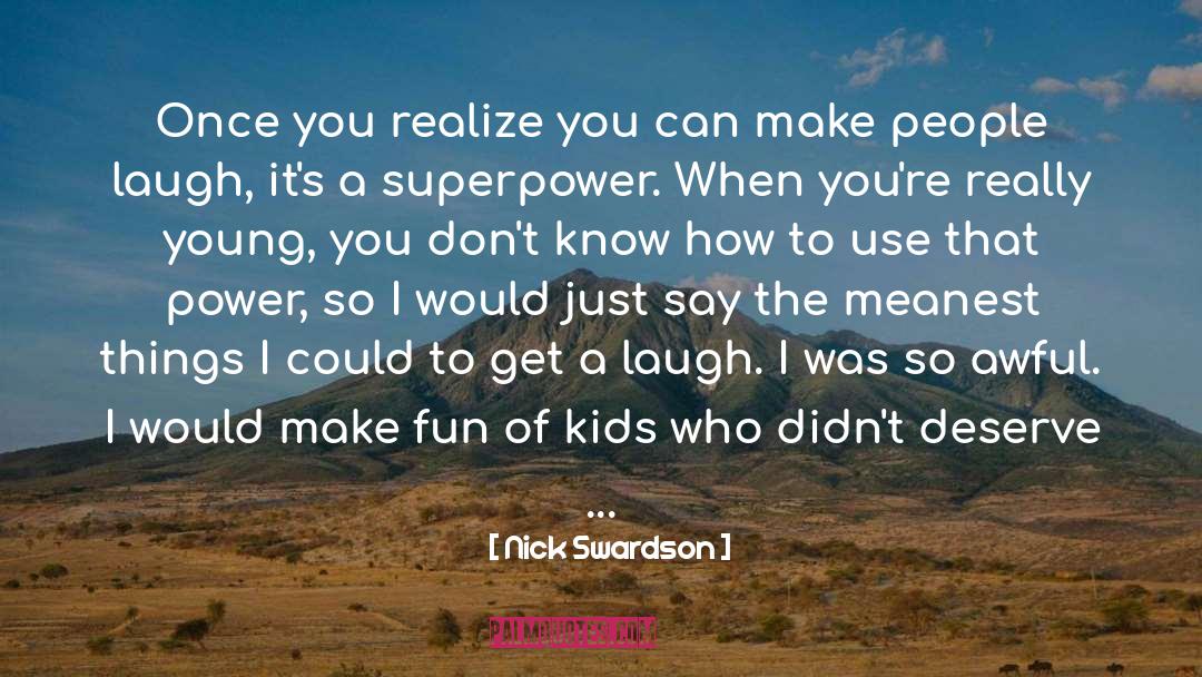 Nick Swardson Quotes: Once you realize you can