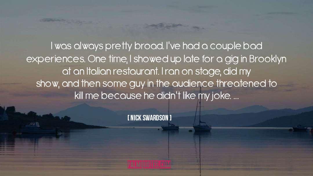 Nick Swardson Quotes: I was always pretty broad.
