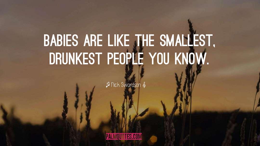 Nick Swardson Quotes: Babies are like the smallest,