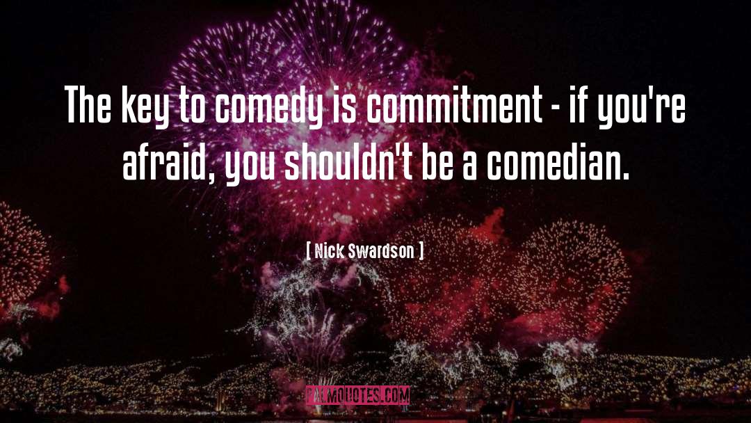 Nick Swardson Quotes: The key to comedy is