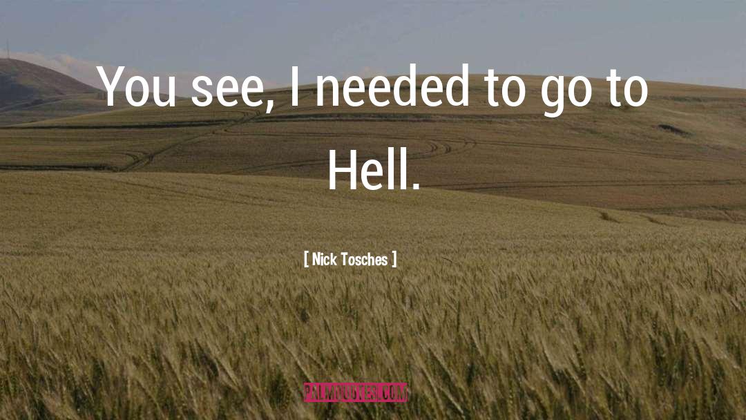 Nick Tosches Quotes: You see, I needed to