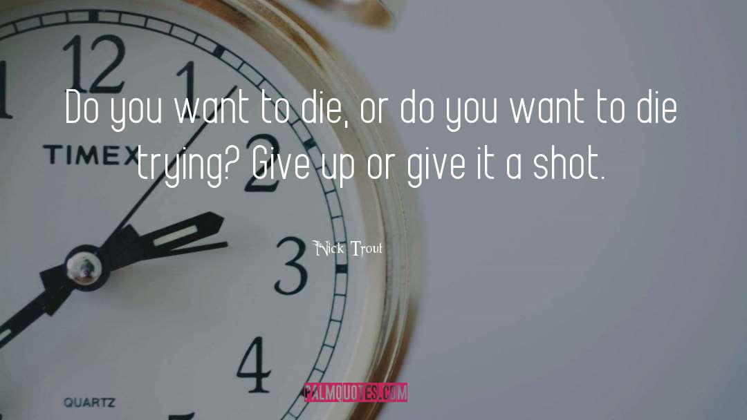 Nick Trout Quotes: Do you want to die,
