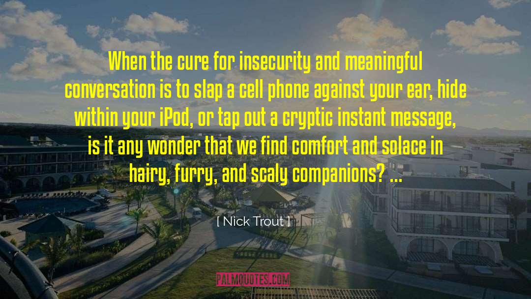 Nick Trout Quotes: When the cure for insecurity
