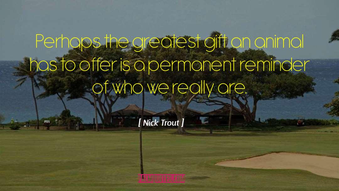 Nick Trout Quotes: Perhaps the greatest gift an