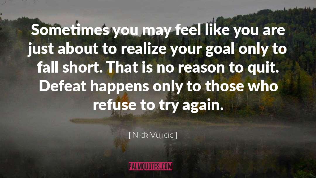 Nick Vujicic Quotes: Sometimes you may feel like