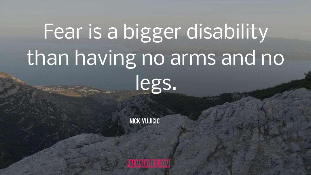 Nick Vujicic Quotes: Fear is a bigger disability