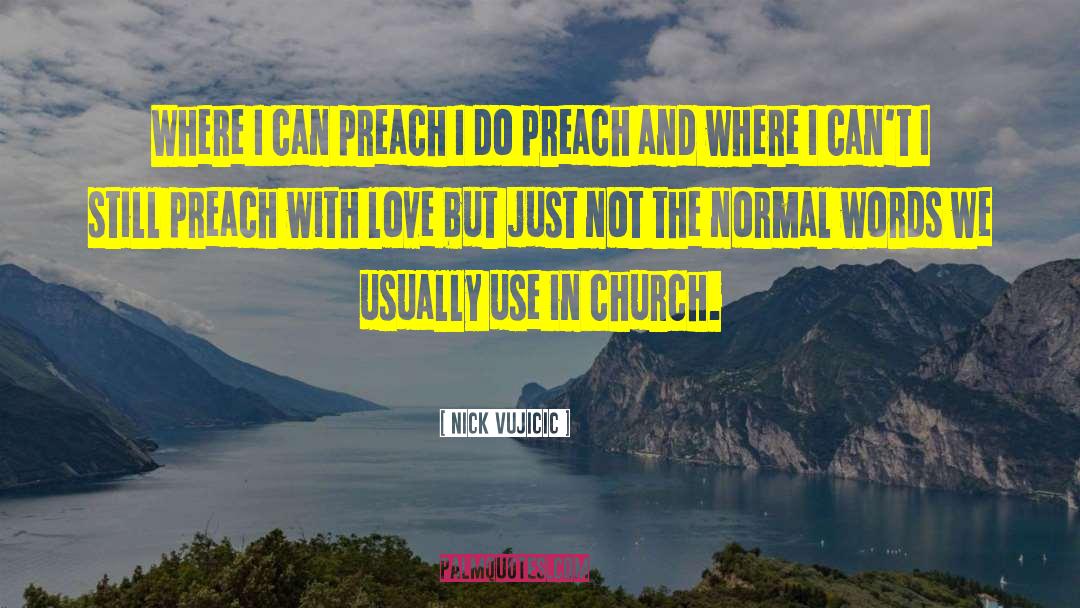 Nick Vujicic Quotes: Where I can preach I
