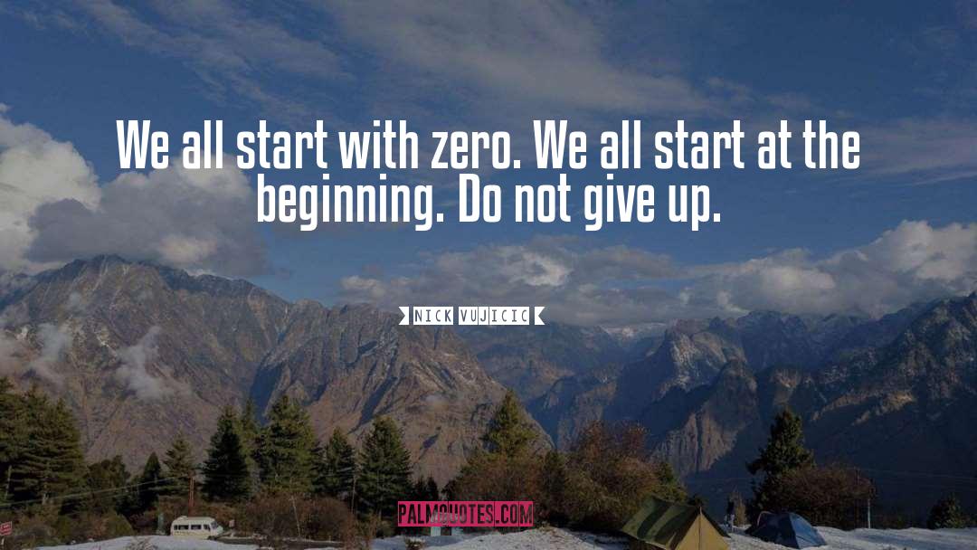 Nick Vujicic Quotes: We all start with zero.