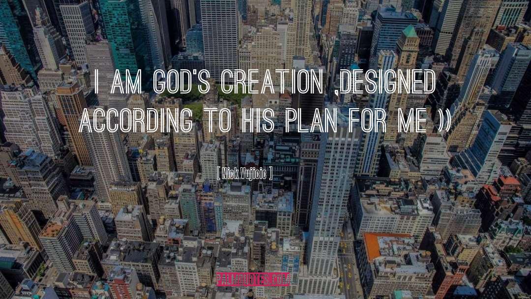 Nick Vujicic Quotes: I am God's creation ,designed