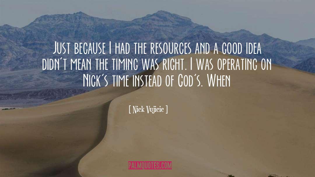 Nick Vujicic Quotes: Just because I had the