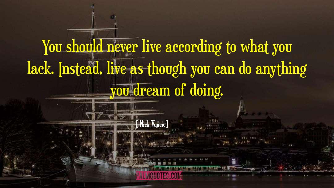 Nick Vujicic Quotes: You should never live according