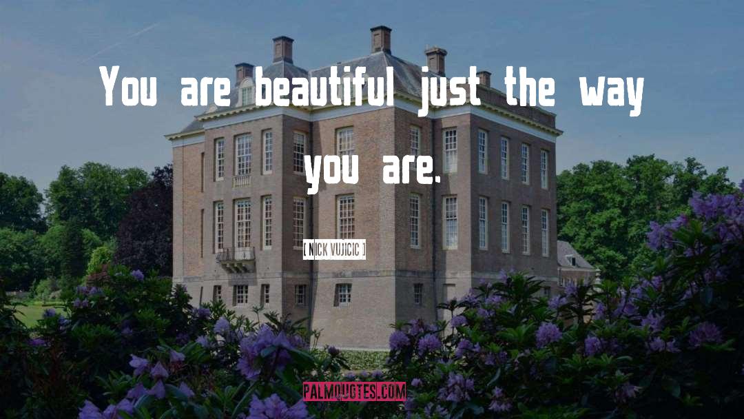 Nick Vujicic Quotes: You are beautiful just the