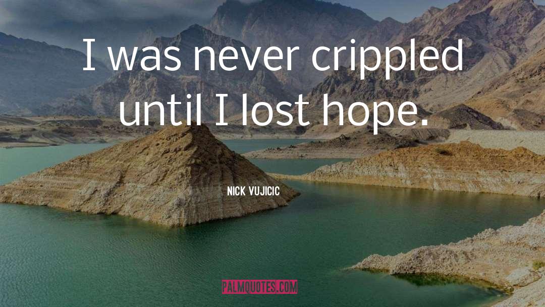 Nick Vujicic Quotes: I was never crippled until