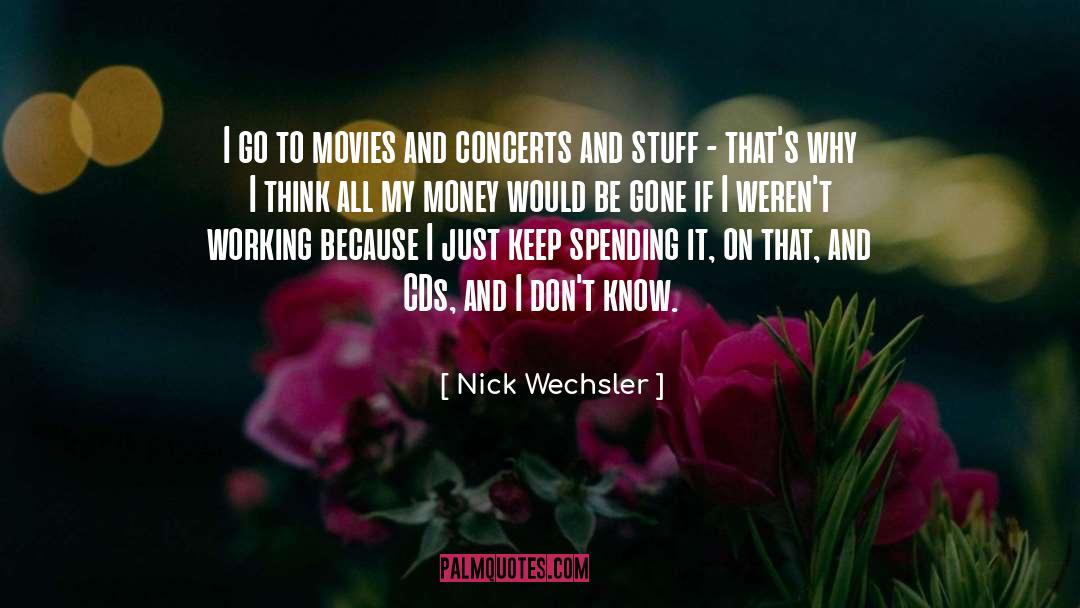 Nick Wechsler Quotes: I go to movies and
