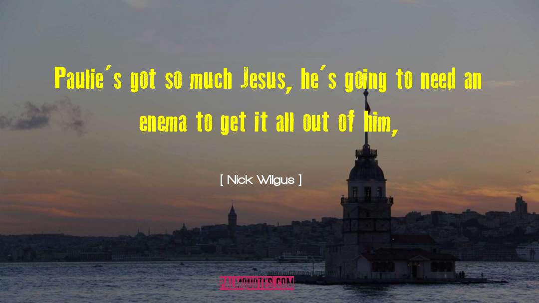 Nick Wilgus Quotes: Paulie's got so much Jesus,