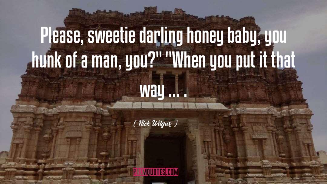 Nick Wilgus Quotes: Please, sweetie darling honey baby,