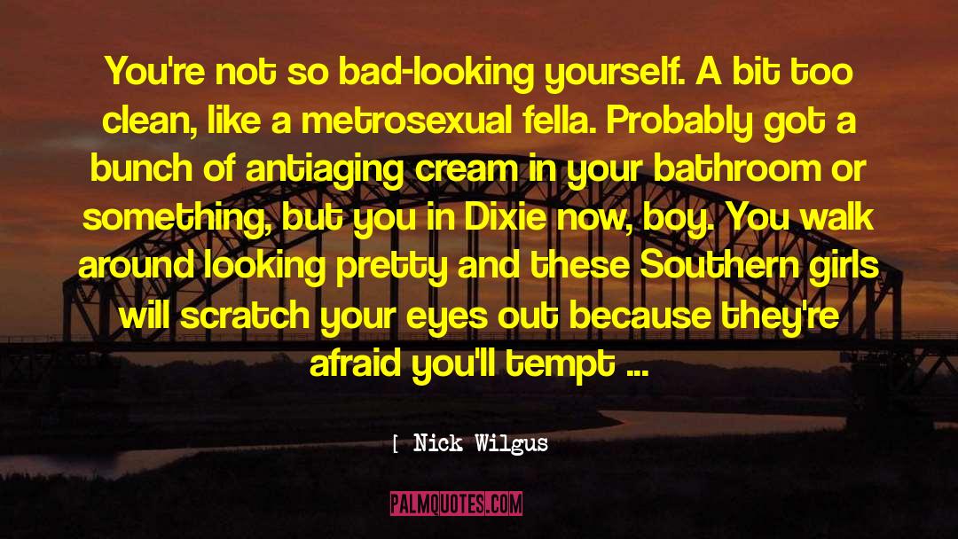 Nick Wilgus Quotes: You're not so bad-looking yourself.