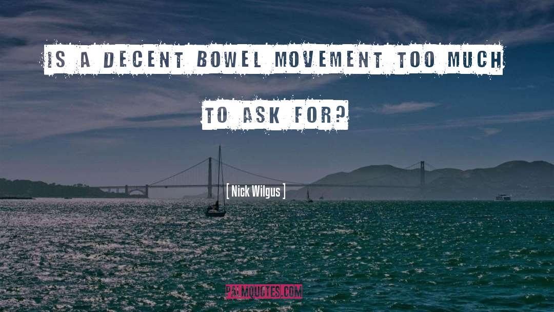 Nick Wilgus Quotes: Is a decent bowel movement