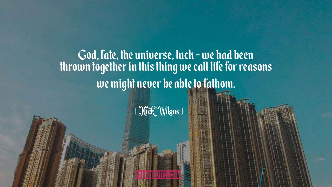 Nick Wilgus Quotes: God, fate, the universe, luck