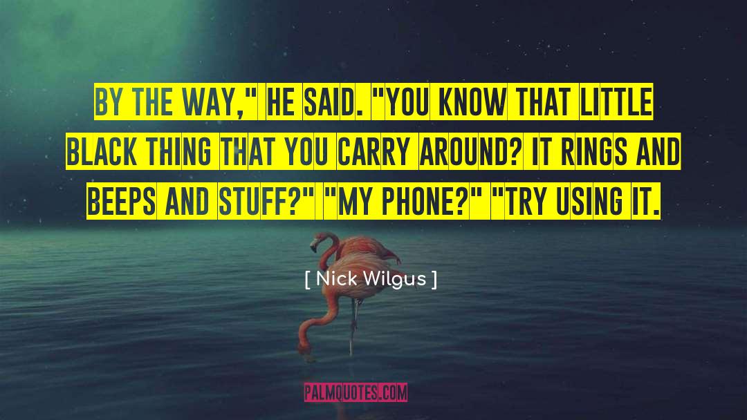 Nick Wilgus Quotes: By the way,