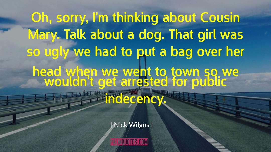 Nick Wilgus Quotes: Oh, sorry, I'm thinking about