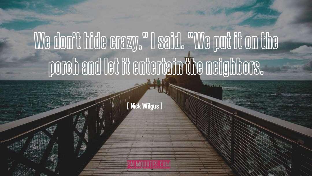 Nick Wilgus Quotes: We don't hide crazy,