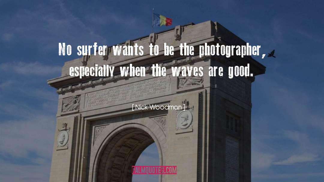 Nick Woodman Quotes: No surfer wants to be