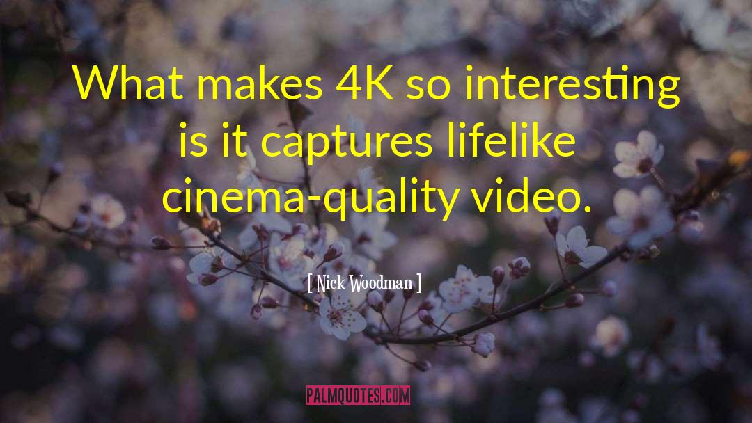 Nick Woodman Quotes: What makes 4K so interesting