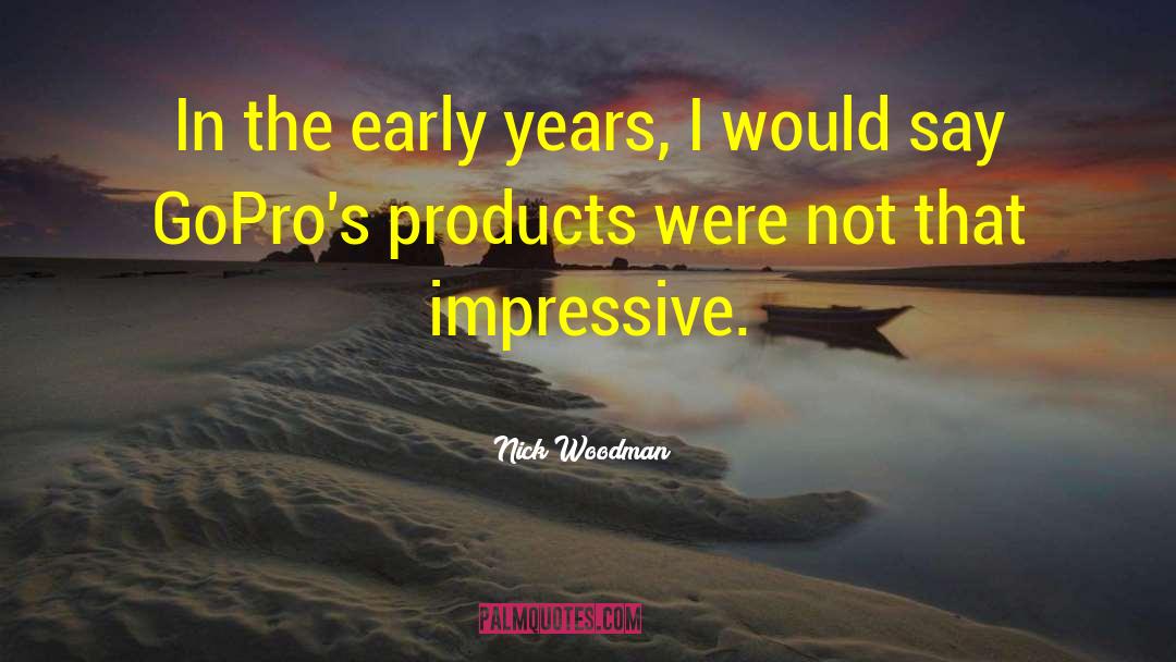 Nick Woodman Quotes: In the early years, I