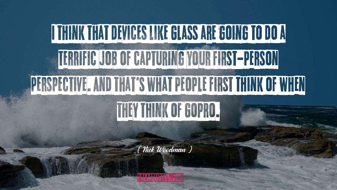 Nick Woodman Quotes: I think that devices like