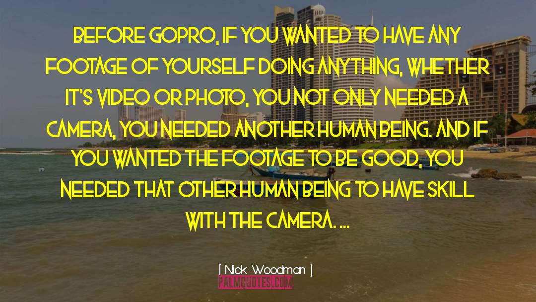 Nick Woodman Quotes: Before GoPro, if you wanted