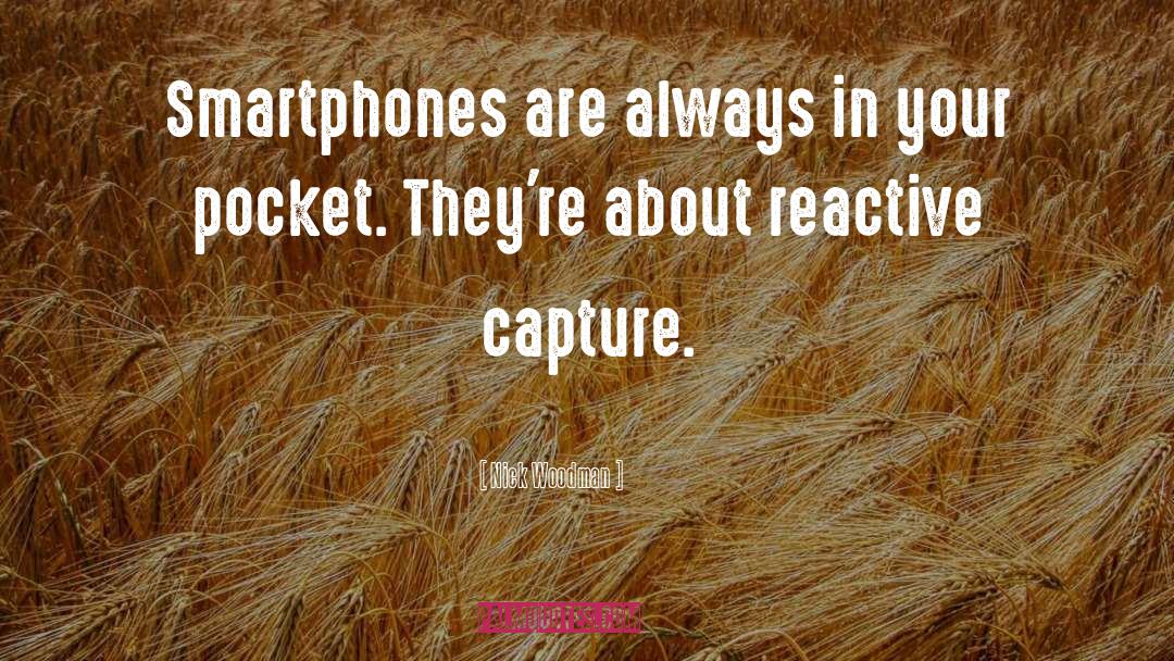 Nick Woodman Quotes: Smartphones are always in your