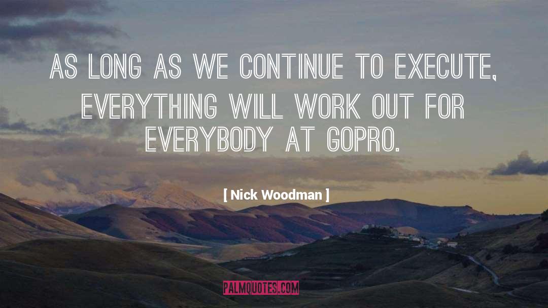 Nick Woodman Quotes: As long as we continue