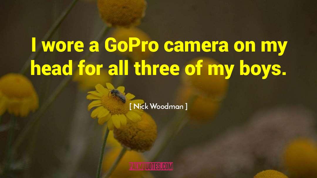 Nick Woodman Quotes: I wore a GoPro camera