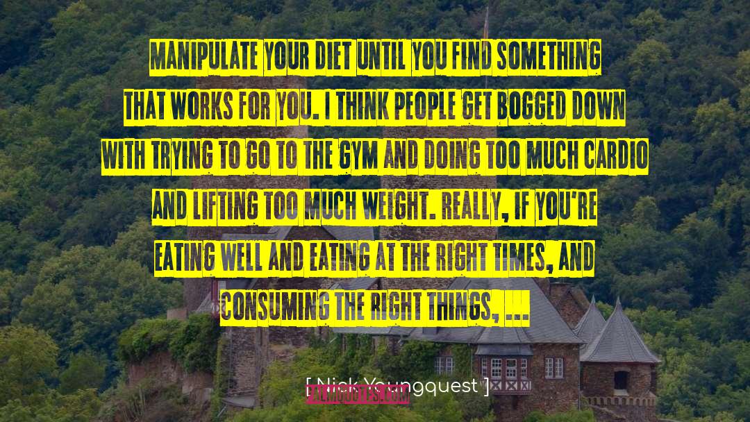 Nick Youngquest Quotes: Manipulate your diet until you