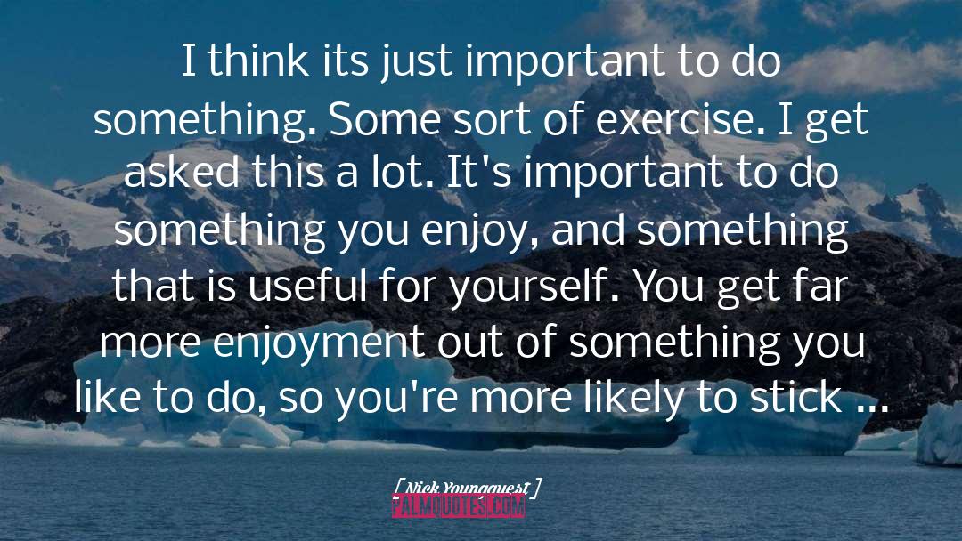 Nick Youngquest Quotes: I think its just important