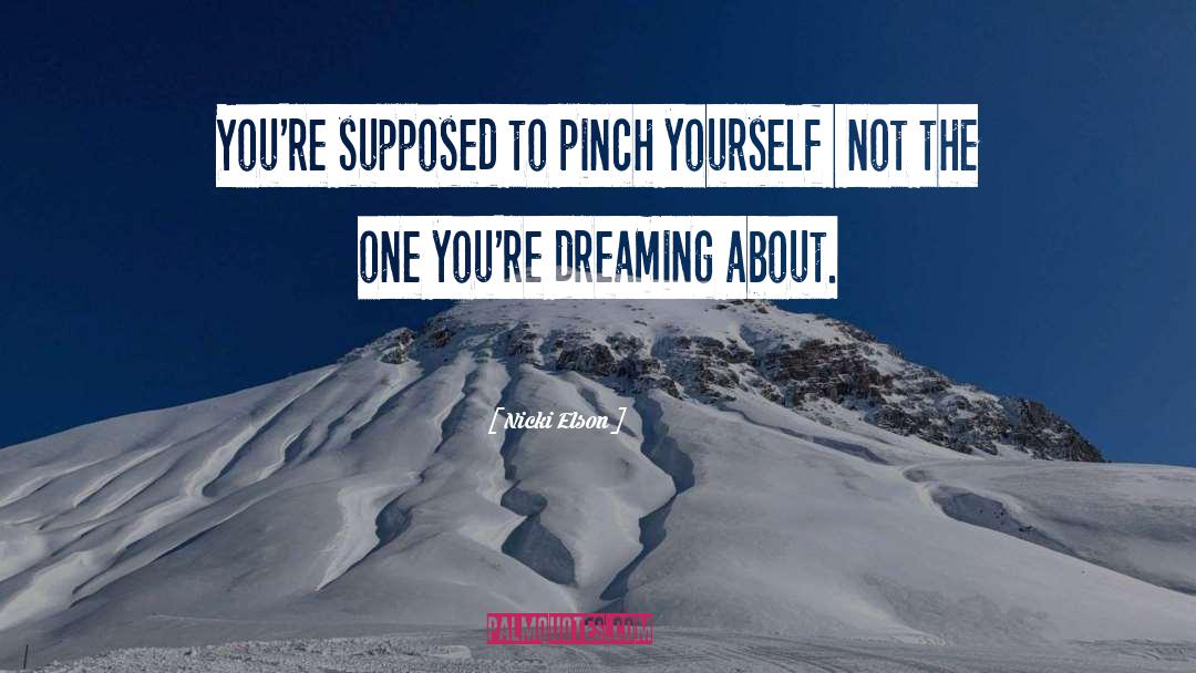 Nicki Elson Quotes: You're supposed to pinch yourself