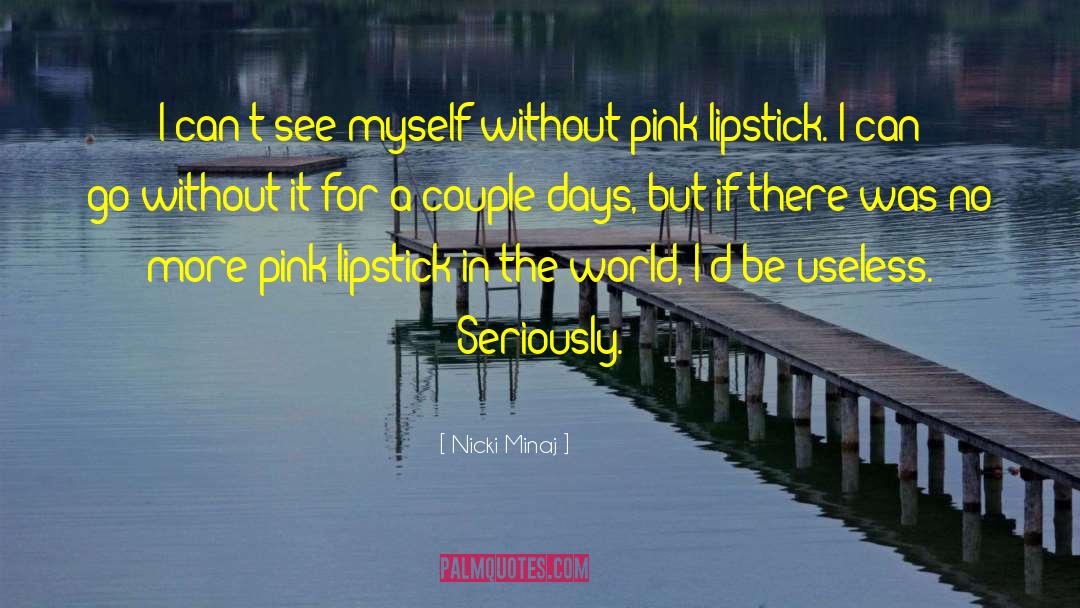 Nicki Minaj Quotes: I can't see myself without