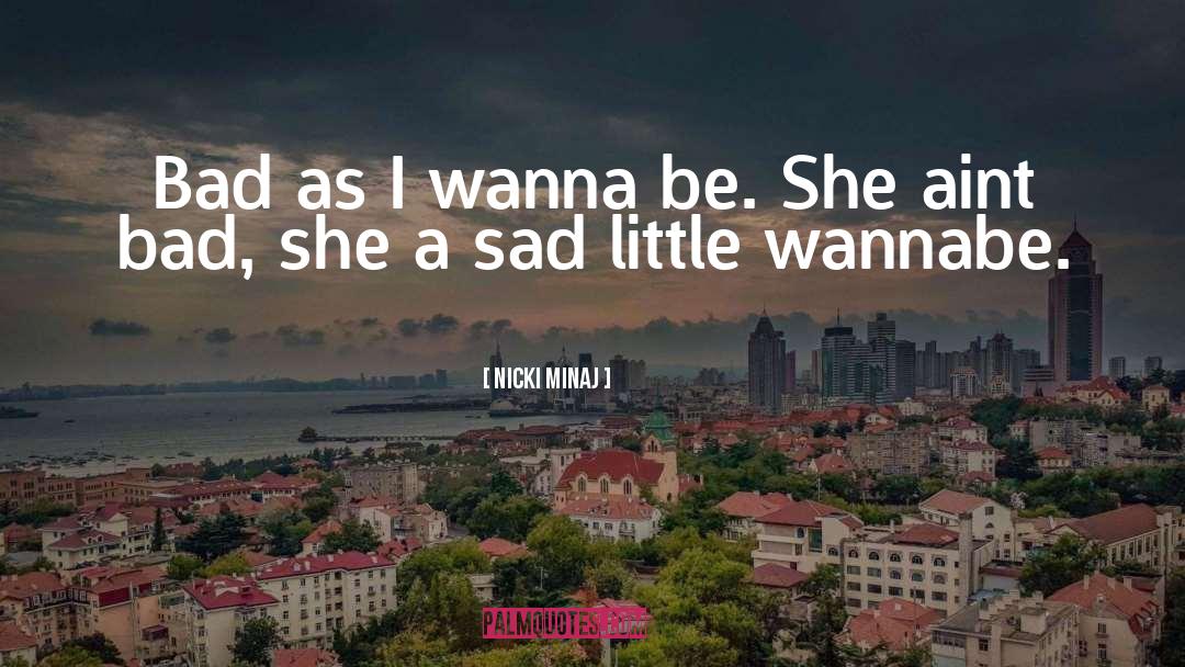 Nicki Minaj Quotes: Bad as I wanna be.