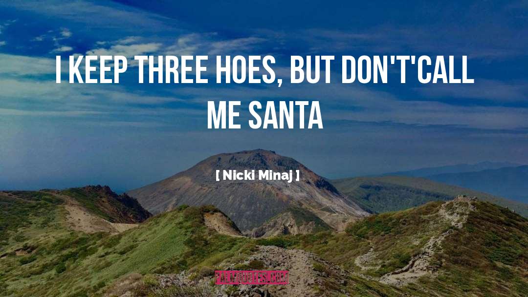 Nicki Minaj Quotes: I keep three hoes, But