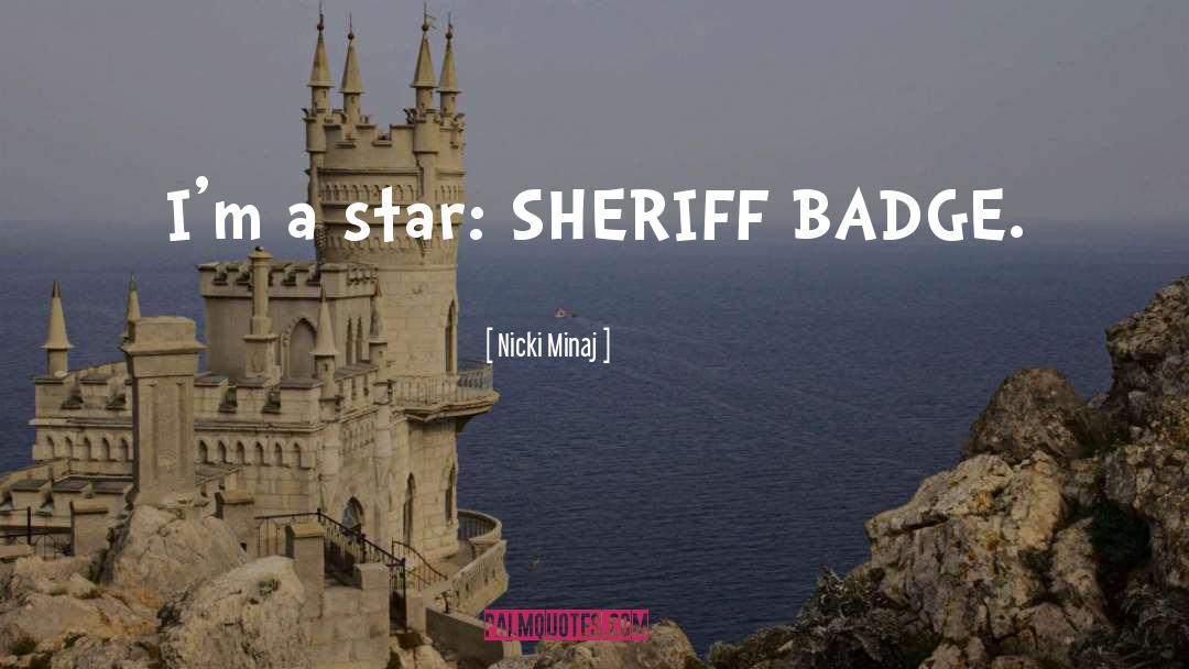 Nicki Minaj Quotes: I'm a star: SHERIFF BADGE.