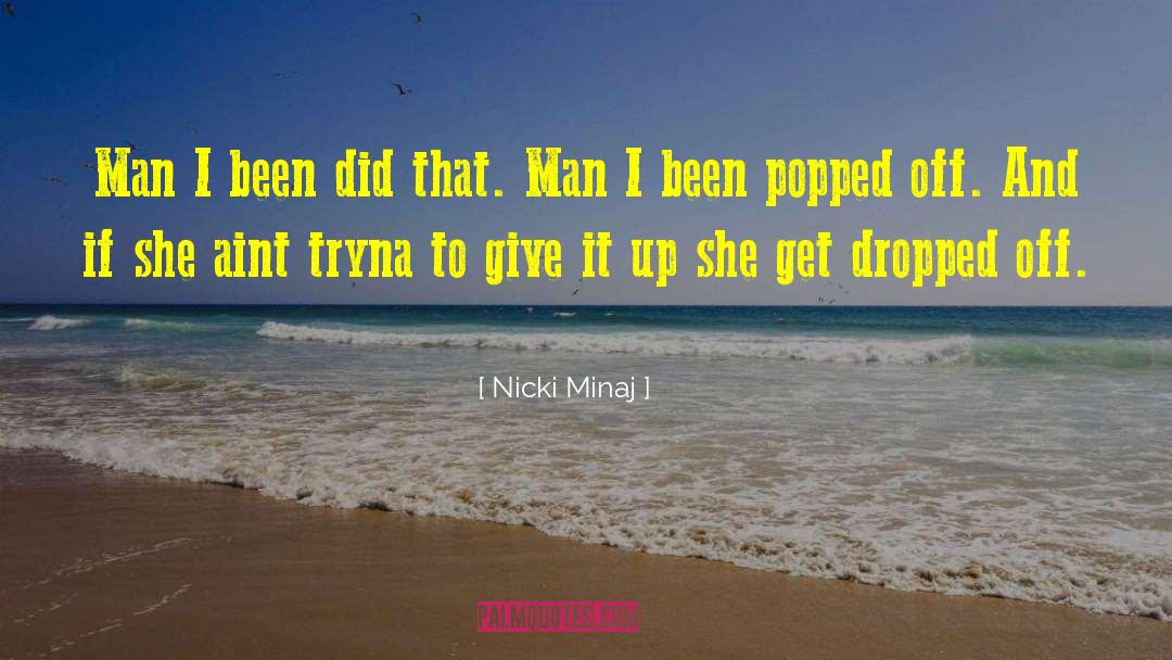 Nicki Minaj Quotes: Man I been did that.