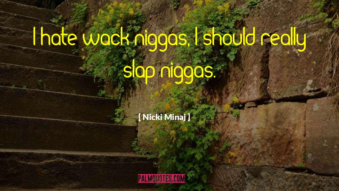 Nicki Minaj Quotes: I hate wack niggas, I