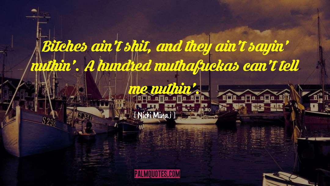 Nicki Minaj Quotes: Bitches ain't shit, and they