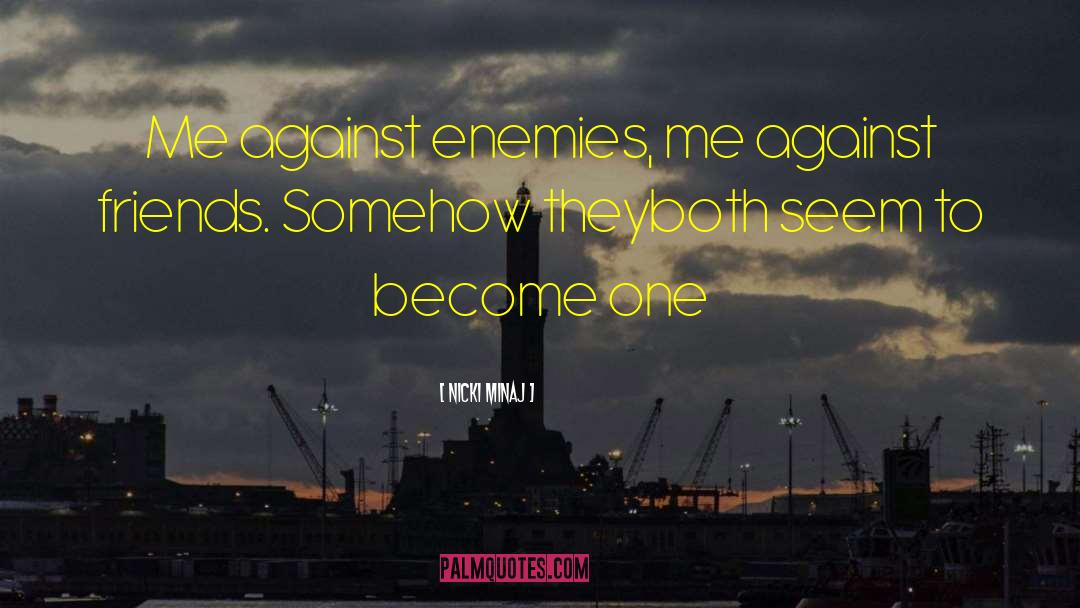 Nicki Minaj Quotes: Me against enemies, me against